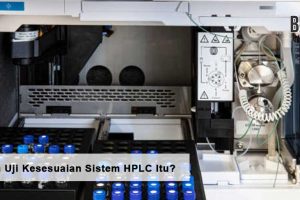 Apa Sih Uji Kesesuaian Sistem HPLC Itu?